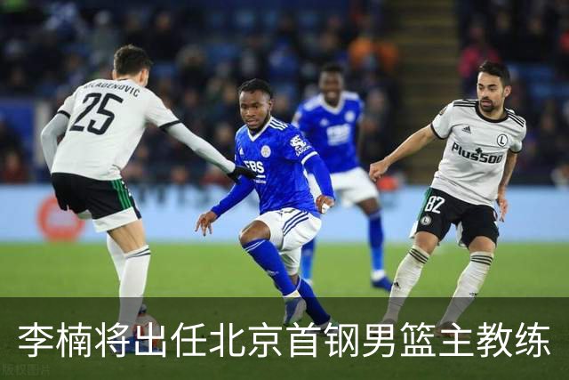 李楠将出任北京首钢男篮主教练